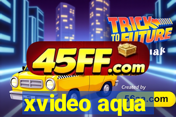 xvideo aqua